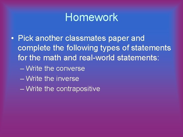 Homework • Pick another classmates paper and complete the following types of statements for