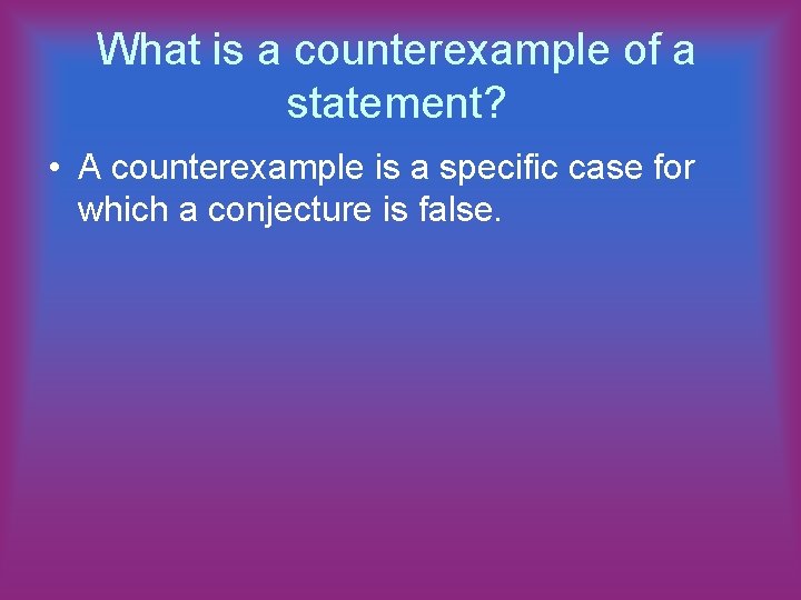 What is a counterexample of a statement? • A counterexample is a specific case