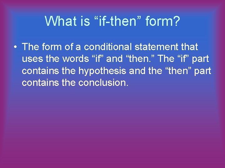 What is “if-then” form? • The form of a conditional statement that uses the