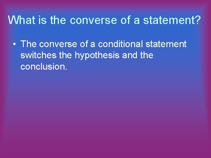 What is the converse of a statement? • The converse of a conditional statement