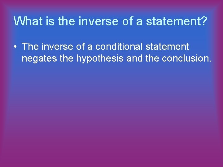 What is the inverse of a statement? • The inverse of a conditional statement
