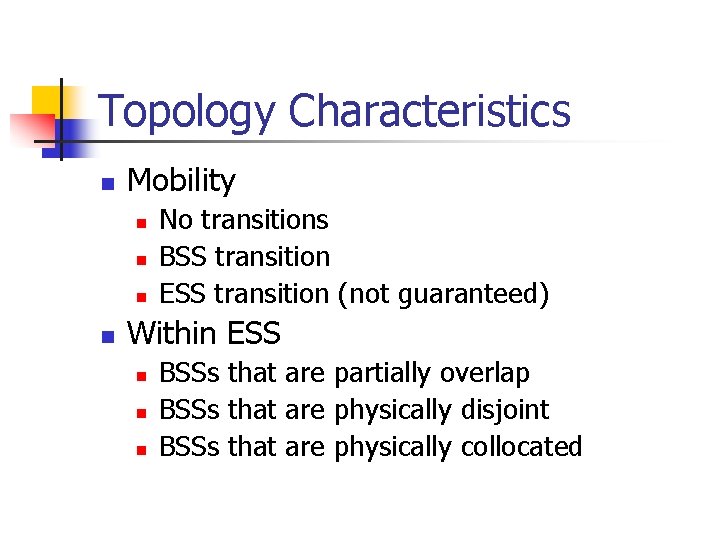 Topology Characteristics n Mobility n n No transitions BSS transition ESS transition (not guaranteed)