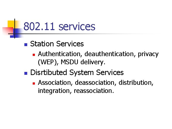 802. 11 services n Station Services n n Authentication, deauthentication, privacy (WEP), MSDU delivery.