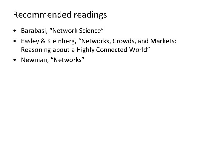Recommended readings • Barabasi, “Network Science” • Easley & Kleinberg, “Networks, Crowds, and Markets: