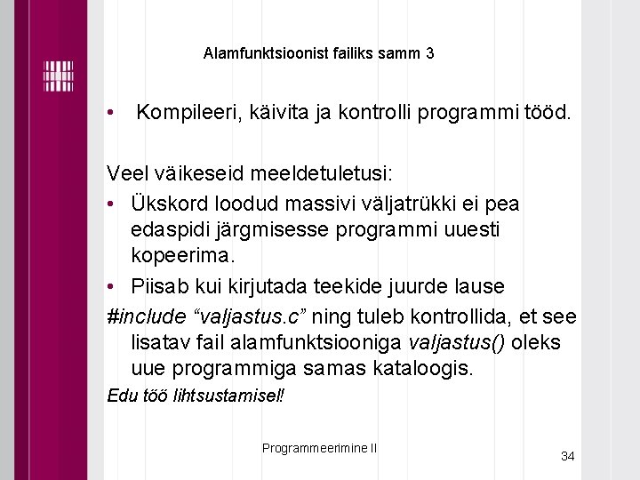 Alamfunktsioonist failiks samm 3 • Kompileeri, käivita ja kontrolli programmi tööd. Veel väikeseid meeldetuletusi: