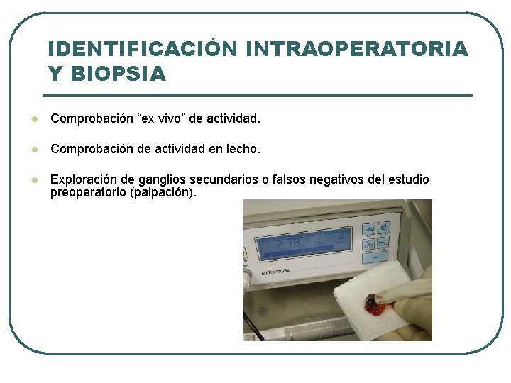 IDENTIFICACIÓN INTRAOPERATORIA Y BIOPSIA l Comprobación “ex vivo” de actividad. l Comprobación de actividad