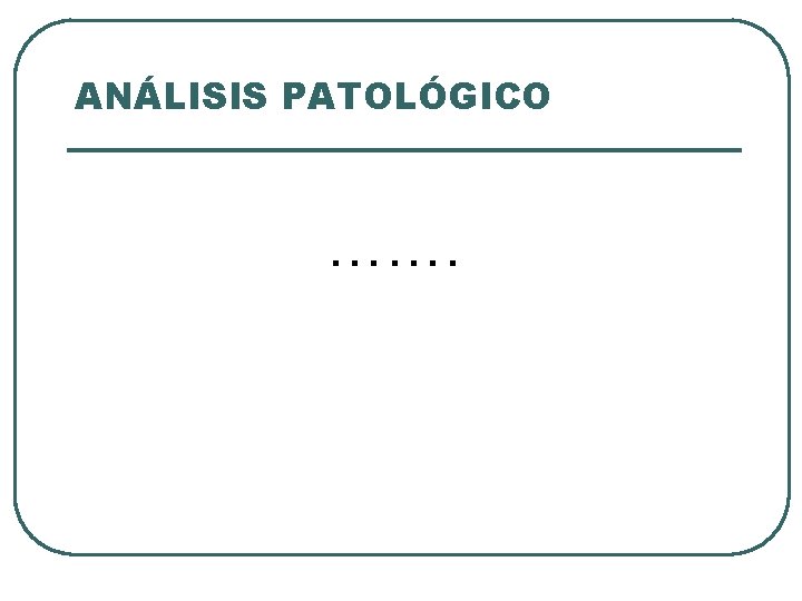 ANÁLISIS PATOLÓGICO ……. 