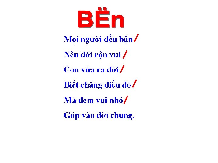 Mọi người đều bận Nên đời rộn vui Con vừa ra đời Biết chăng