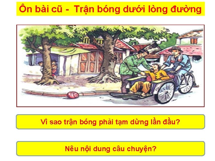 Ôn bài cũ - Trận bóng dưới lòng đường Vì sao trận bóng phải