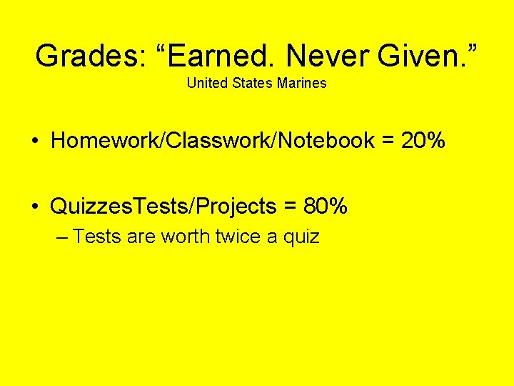 Grades: “Earned. Never Given. ” United States Marines • Homework/Classwork/Notebook = 20% • Quizzes.