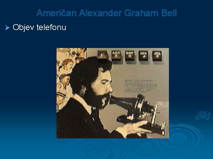 Američan Alexander Graham Bell Ø Objev telefonu 