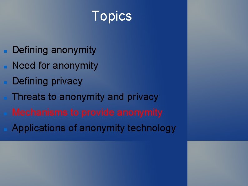 Topics Defining anonymity Need for anonymity Defining privacy Threats to anonymity and privacy Mechanisms