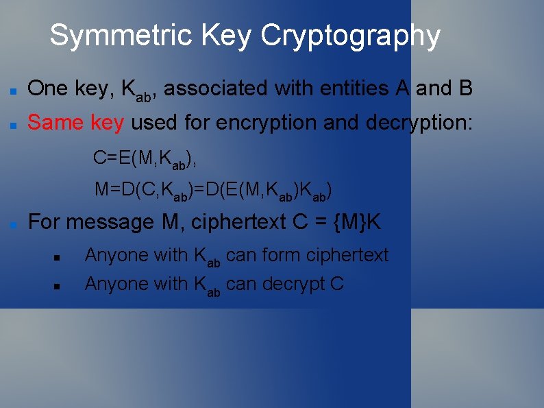 Symmetric Key Cryptography One key, Kab, associated with entities A and B Same key