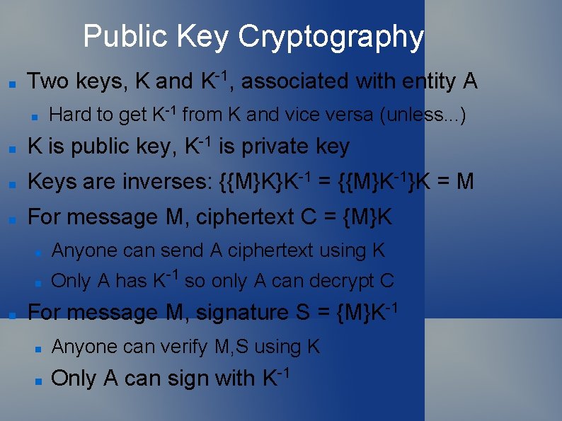 Public Key Cryptography Two keys, K and K-1, associated with entity A Hard to