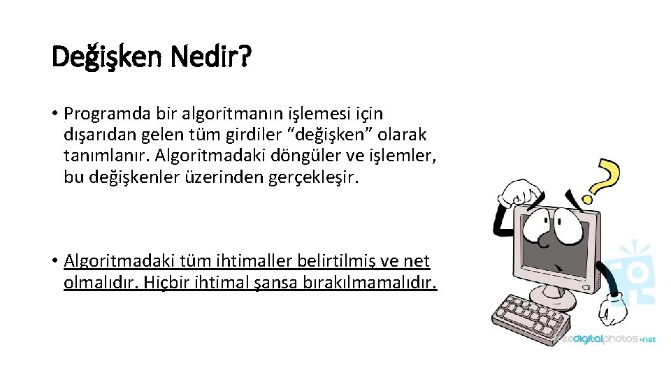 Değişken Nedir? • Programda bir algoritmanın işlemesi için dışarıdan gelen tüm girdiler “değişken” olarak