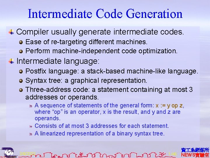 Intermediate Code Generation Compiler usually generate intermediate codes. Ease of re-targeting different machines. Perform