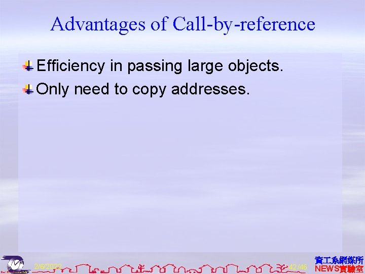 Advantages of Call-by-reference Efficiency in passing large objects. Only need to copy addresses. 2/6/2022