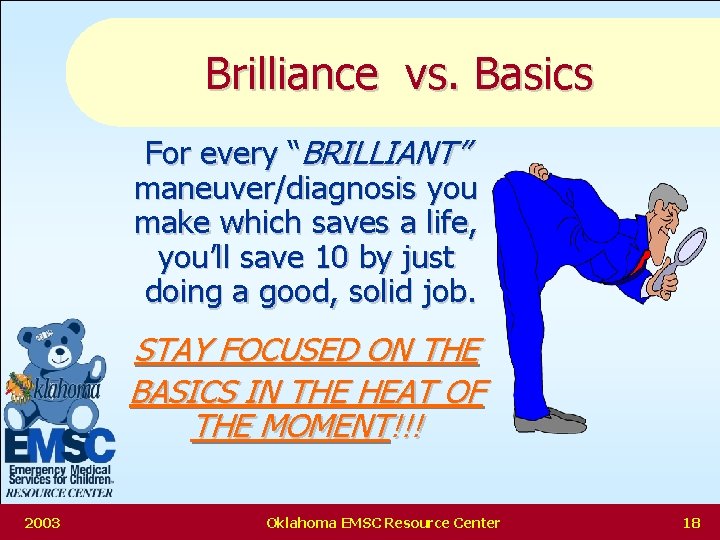 Brilliance vs. Basics For every “BRILLIANT” maneuver/diagnosis you make which saves a life, you’ll