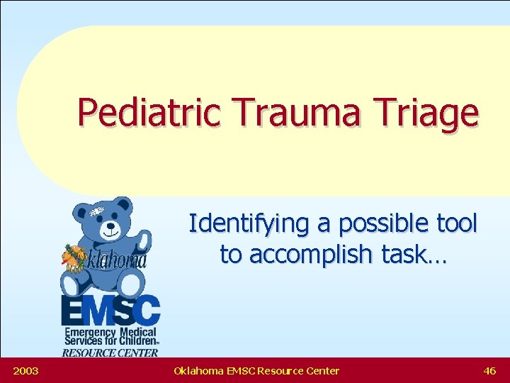 Pediatric Trauma Triage Identifying a possible tool to accomplish task… 2003 Oklahoma EMSC Resource