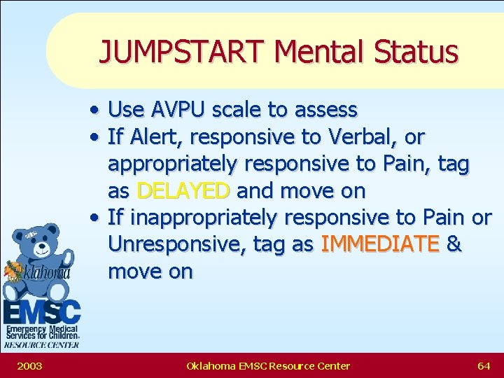 JUMPSTART Mental Status • Use AVPU scale to assess • If Alert, responsive to