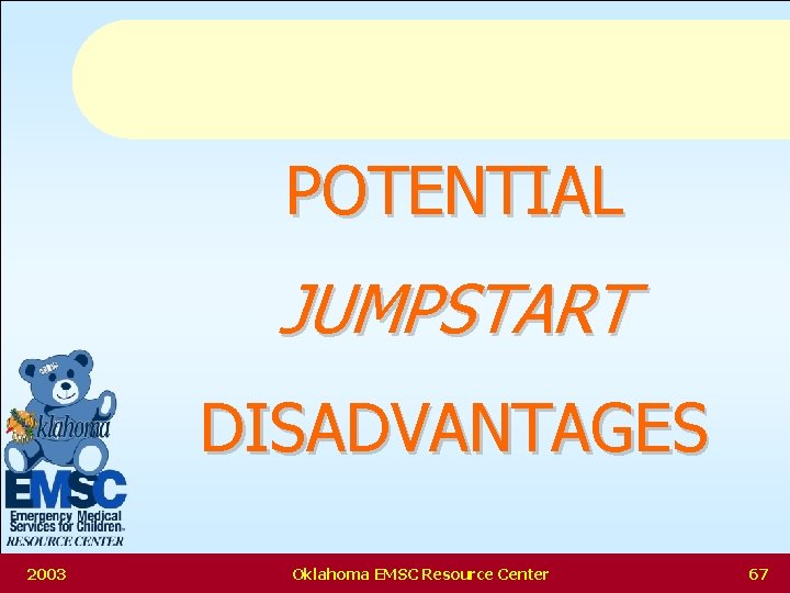 POTENTIAL JUMPSTART DISADVANTAGES 2003 Oklahoma EMSC Resource Center 67 