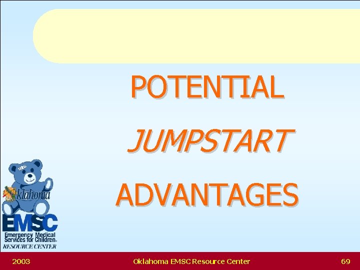 POTENTIAL JUMPSTART ADVANTAGES 2003 Oklahoma EMSC Resource Center 69 