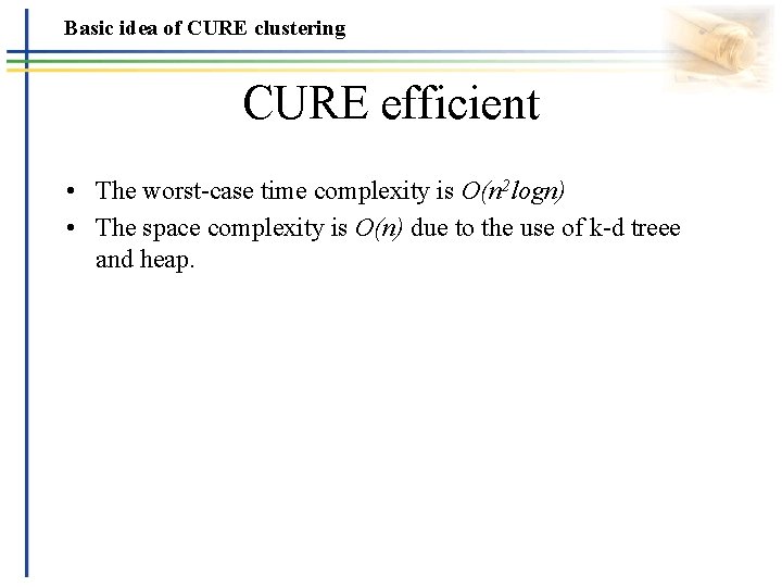 Basic idea of CURE clustering CURE efficient • The worst-case time complexity is O(n