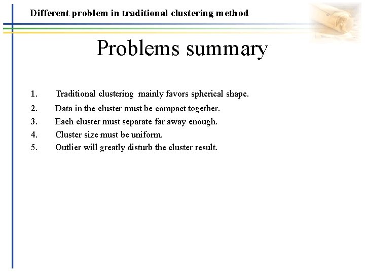 Different problem in traditional clustering method Problems summary 1. Traditional clustering mainly favors spherical