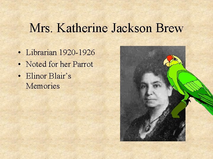 Mrs. Katherine Jackson Brew • Librarian 1920 -1926 • Noted for her Parrot •