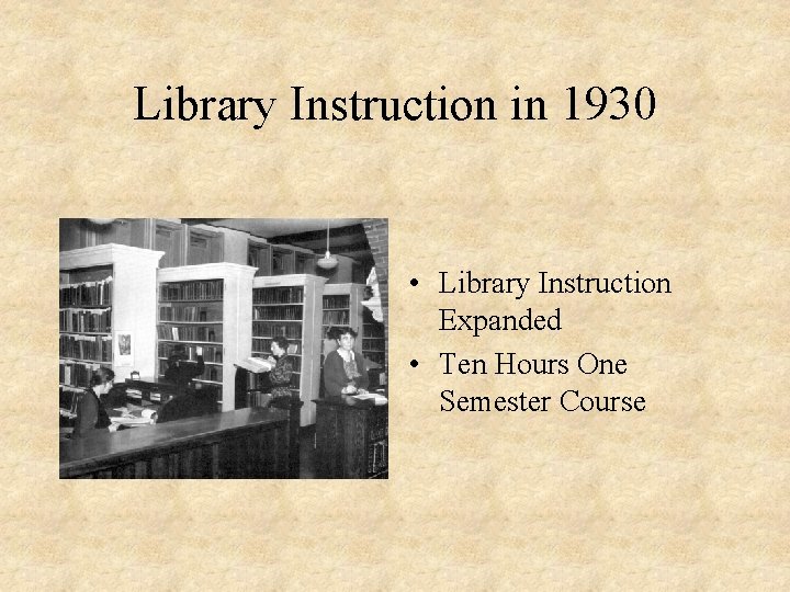 Library Instruction in 1930 • Library Instruction Expanded • Ten Hours One Semester Course