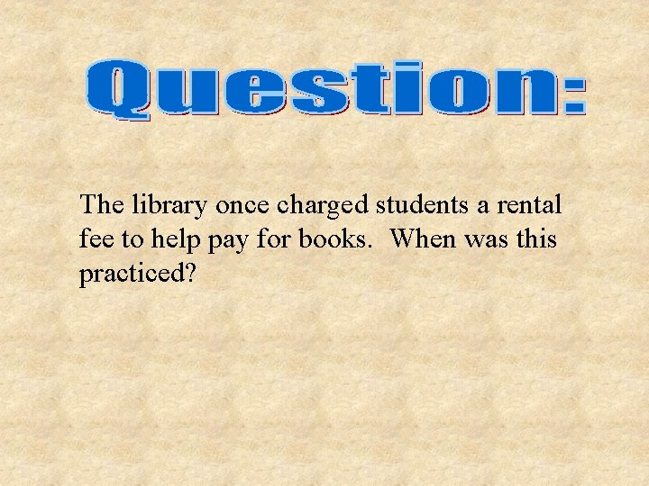 The library once charged students a rental fee to help pay for books. When