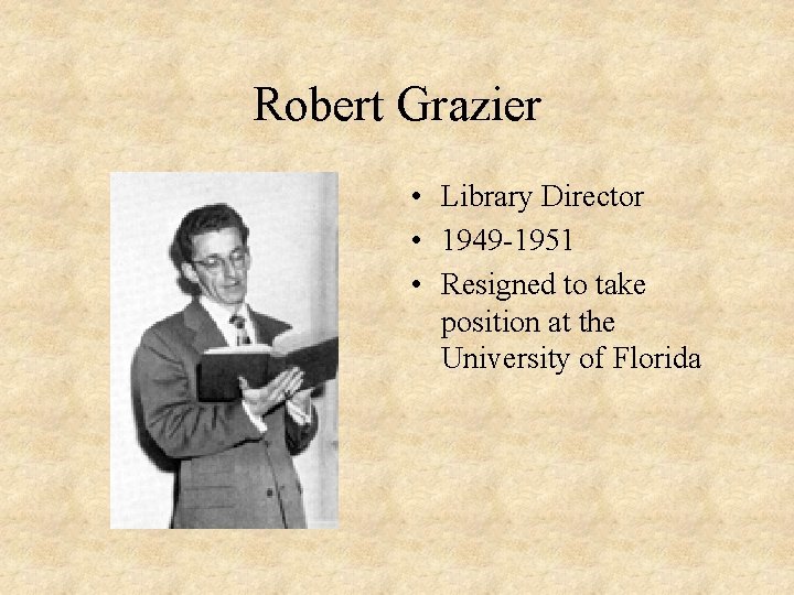 Robert Grazier • Library Director • 1949 -1951 • Resigned to take position at