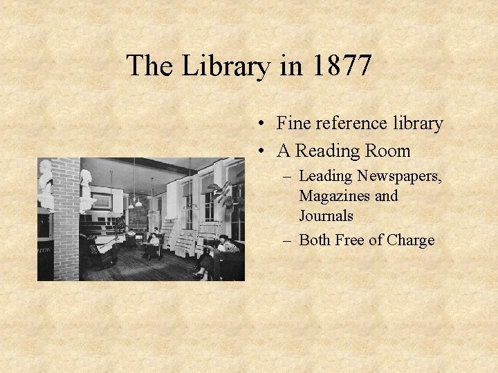 The Library in 1877 • Fine reference library • A Reading Room – Leading