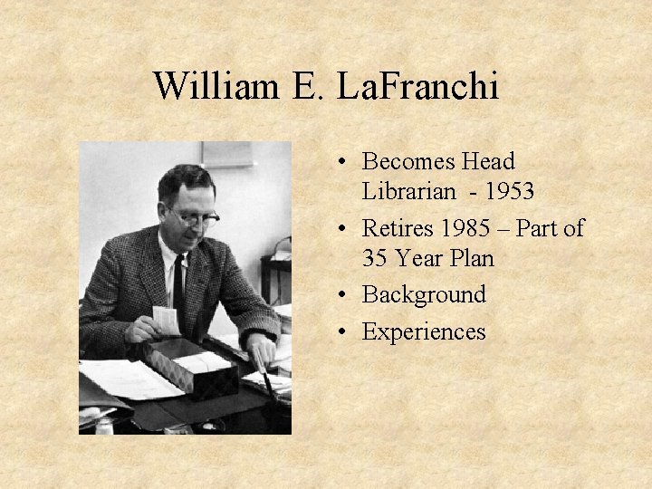 William E. La. Franchi • Becomes Head Librarian - 1953 • Retires 1985 –