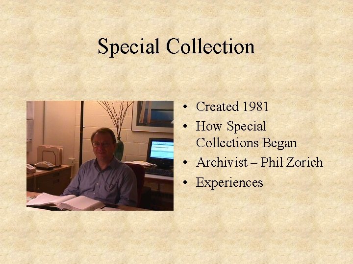 Special Collection • Created 1981 • How Special Collections Began • Archivist – Phil