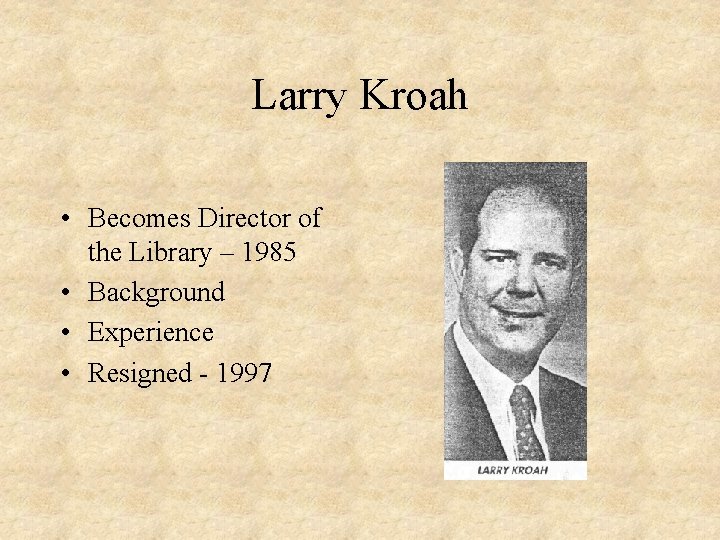 Larry Kroah • Becomes Director of the Library – 1985 • Background • Experience