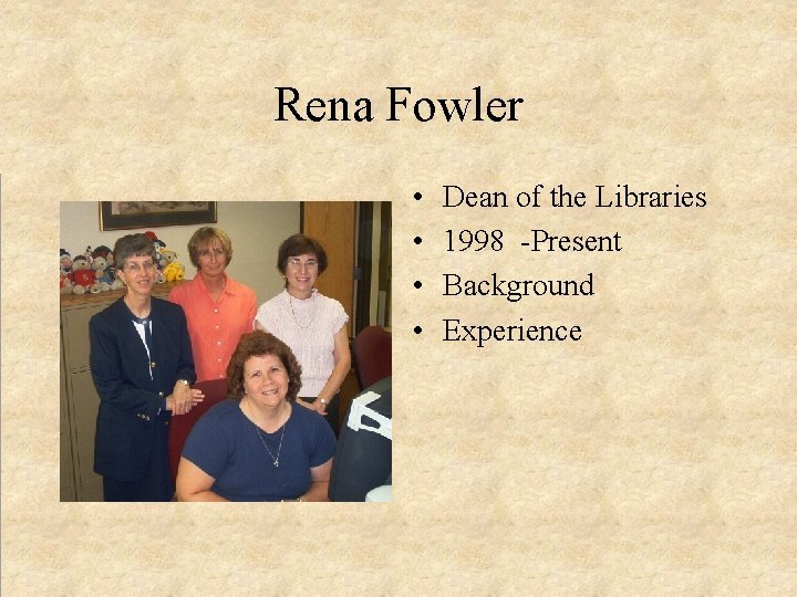Rena Fowler • • Dean of the Libraries 1998 -Present Background Experience 