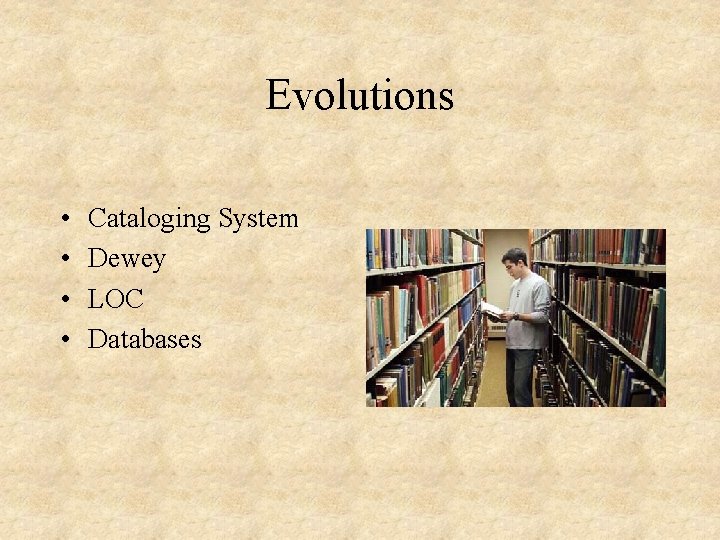 Evolutions • • Cataloging System Dewey LOC Databases 