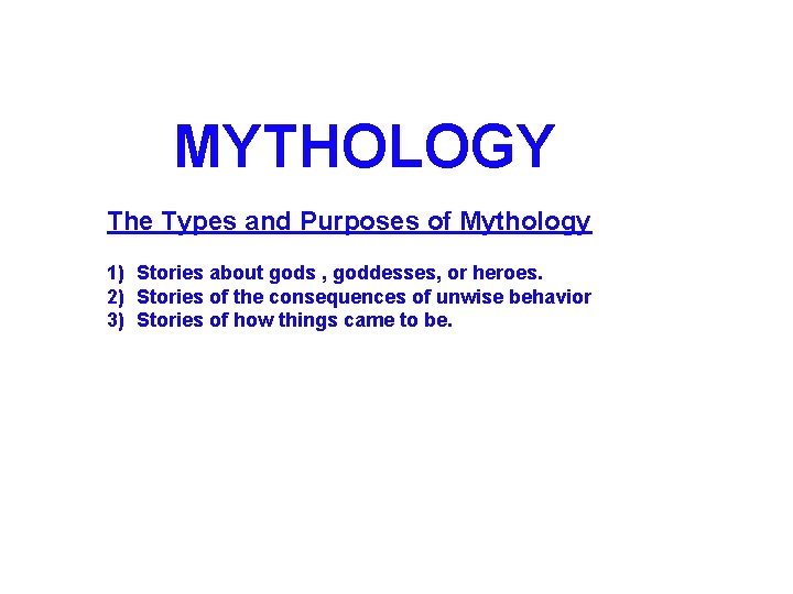 MYTHOLOGY The Types and Purposes of Mythology 1) Stories about gods , goddesses, or
