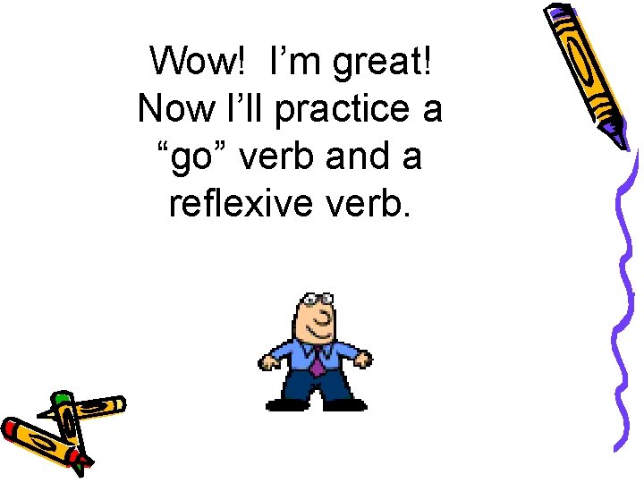 Wow! I’m great! Now I’ll practice a “go” verb and a reflexive verb. 
