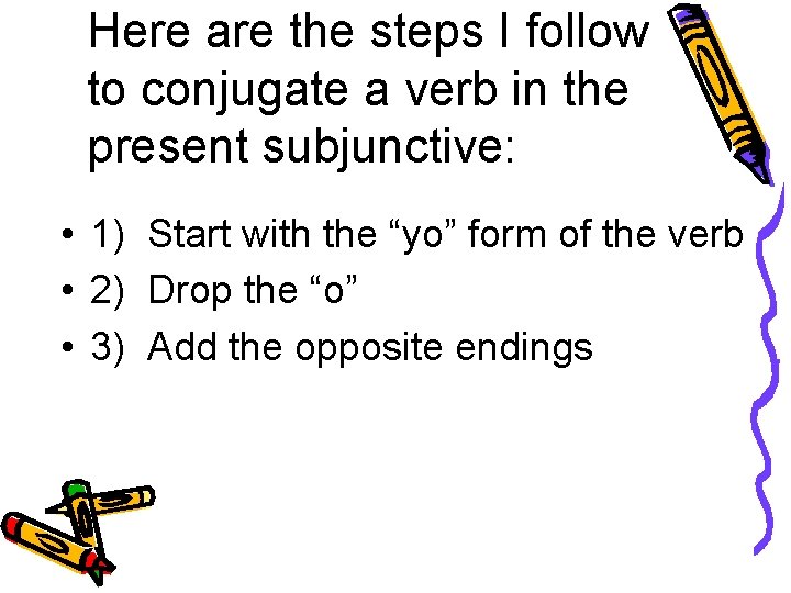 Here are the steps I follow to conjugate a verb in the present subjunctive:
