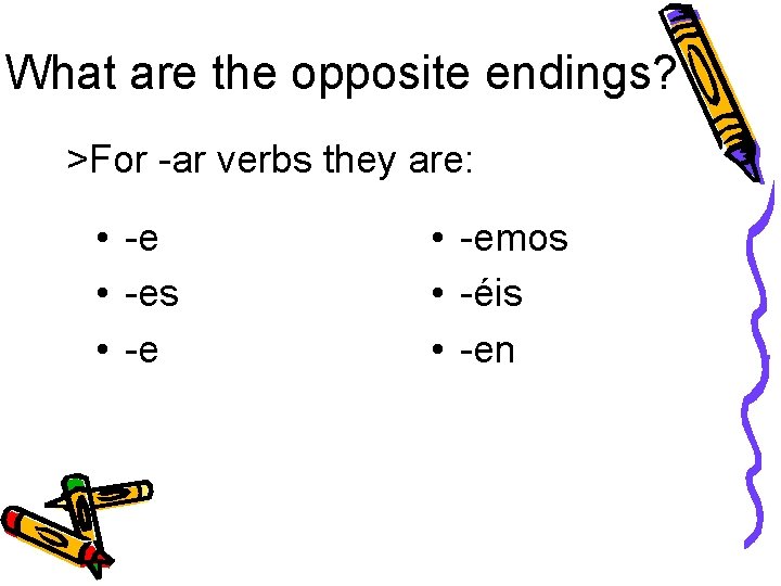 What are the opposite endings? >For -ar verbs they are: • -es • -emos