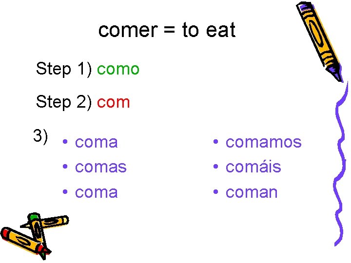 comer = to eat Step 1) como Step 2) com 3) • comas •