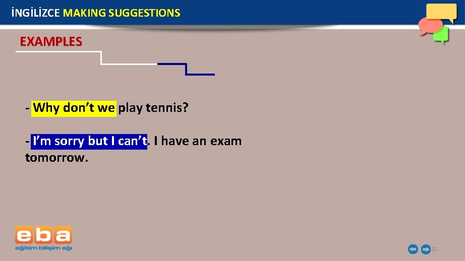 İNGİLİZCE MAKING SUGGESTIONS EXAMPLES - Why don’t we play tennis? - I’m sorry but