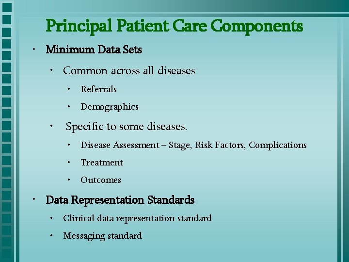 Principal Patient Care Components • Minimum Data Sets • Common across all diseases •