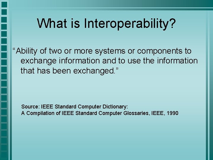 What is Interoperability? “Ability of two or more systems or components to exchange information