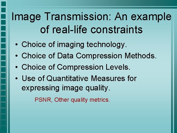 Image Transmission: An example of real-life constraints • • Choice of imaging technology. Choice