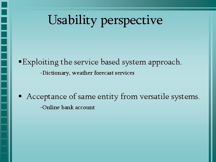 Usability perspective §Exploiting the service based system approach. -Dictionary, weather forecast services § Acceptance