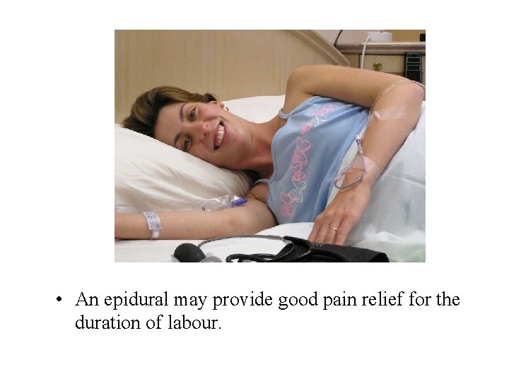  • An epidural may provide good pain relief for the duration of labour.