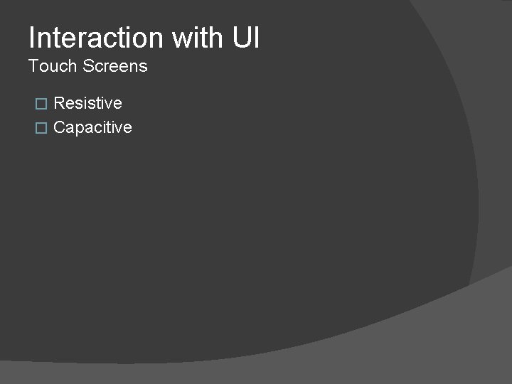 Interaction with UI Touch Screens Resistive � Capacitive � 
